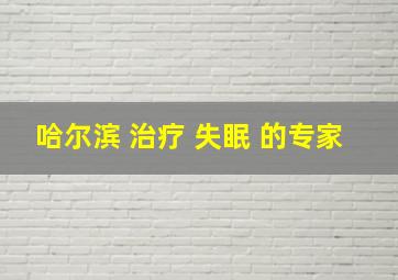 哈尔滨 治疗 失眠 的专家